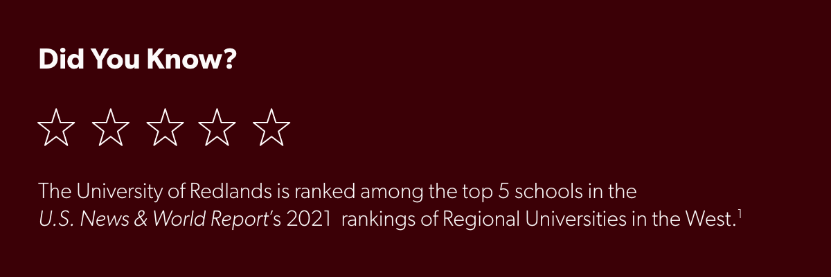 Did You Know? The University of Redlands is ranked among the top 5 schools in the U.S. News & World Report’s 2021 rankings of Regional Universities in the West.