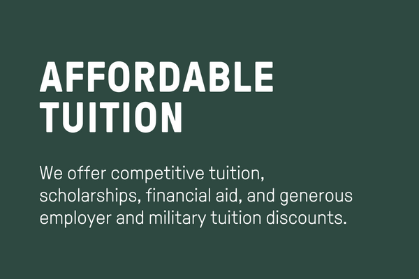 Affordable Tuition: We offer competitive tuition, scholarships, financial aid, and generous employer and military tuition discounts. 